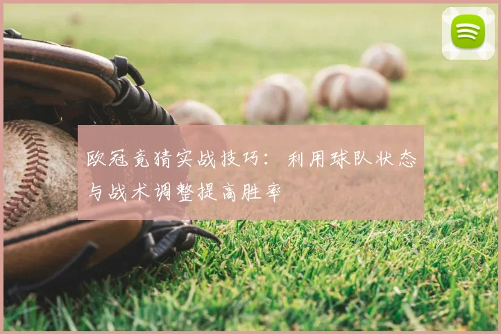 欧冠竟猜实战技巧:利用球队状态与战术调整提高胜率