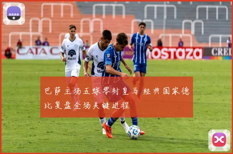 巴萨主场五球零封皇马 经典国家德比复盘全场关键进程